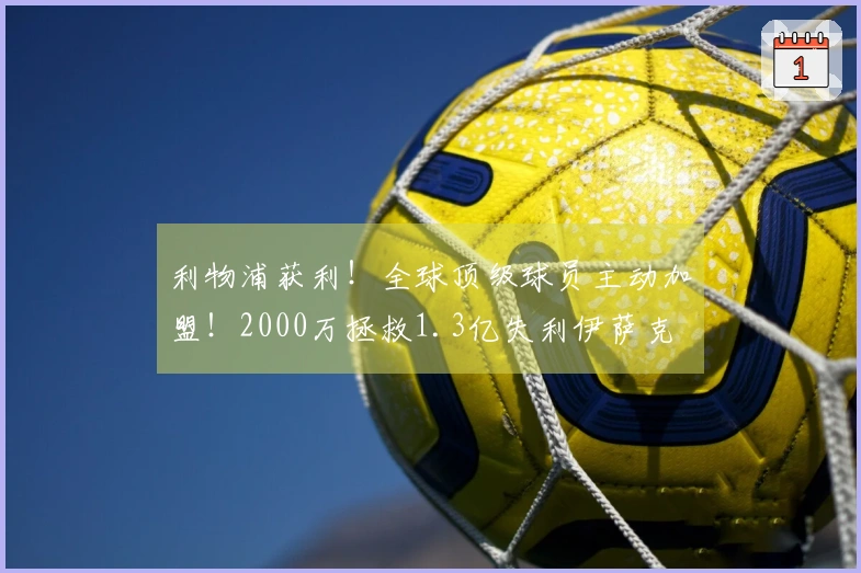 利物浦获利!全球顶级球员主动加盟!2000万拯救1.3亿失利伊萨克