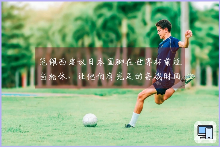 范佩西建议日本国脚在世界杯前适当轮休，让他们有充足的备战时间